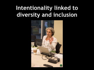 Intentionality linked to
diversity and inclusion
 