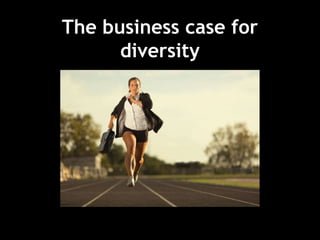 The business case for
diversity
 