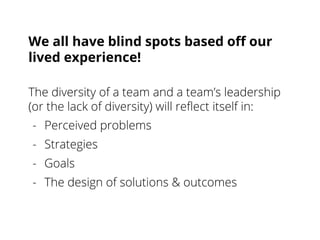 We all have blind spots based off our
lived experience!
 