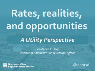 @neorsd
A Utility Perspective
ConstanceT. Haqq
Director of Administration & External Affairs
Rates, realities,
and opportunities
 