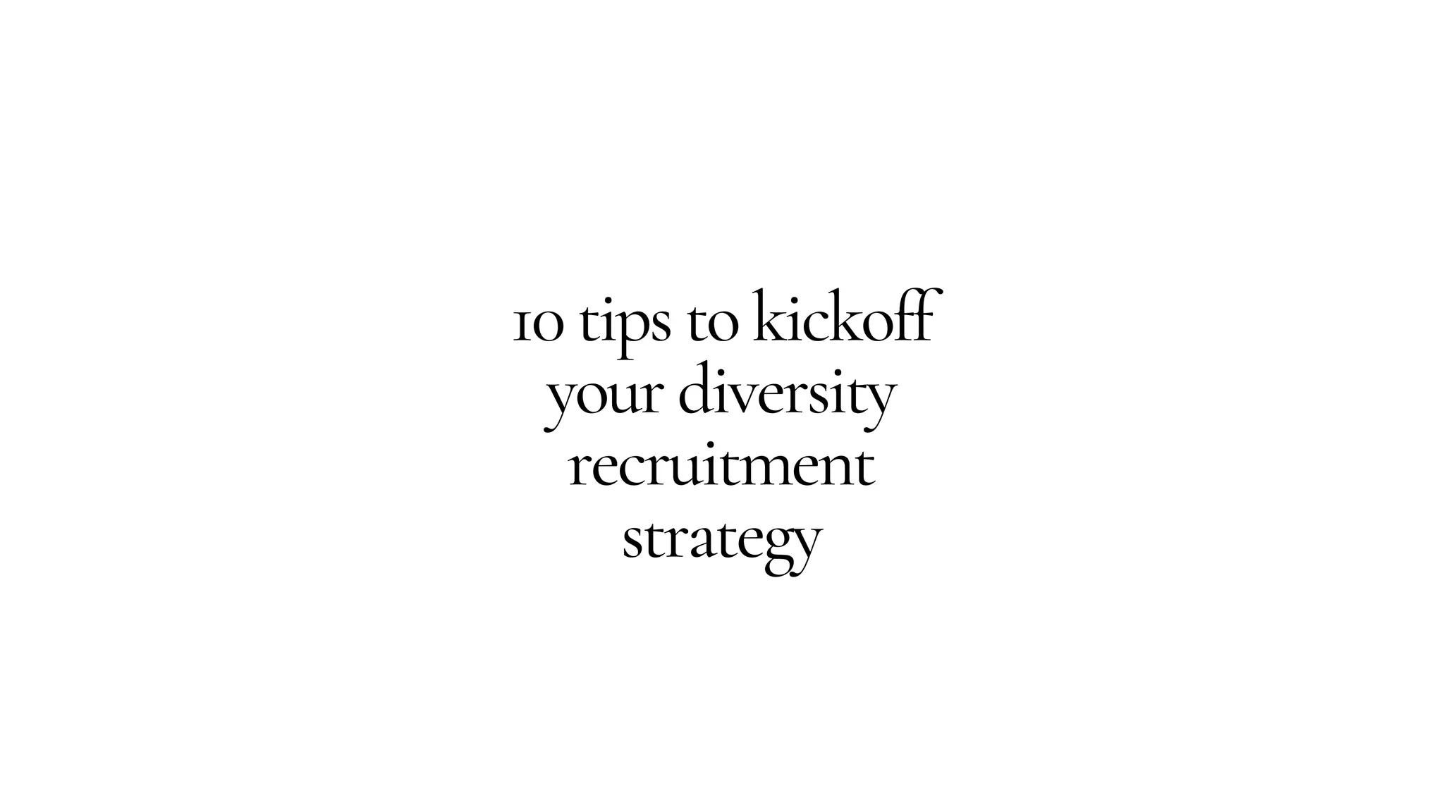 10 tips to kickoff
your diversity
recruitment
strategy
 