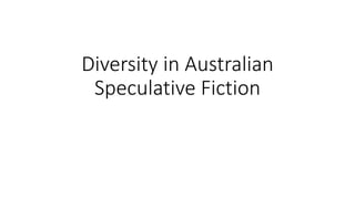 Diversity in Australian
Speculative Fiction
 