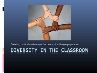 Creating curriculum to meet the needs of a diverse population
 