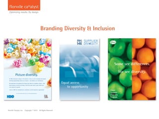 Branding Diversity & Inclusion
Florville Catalyst, Inc. Copyright © 2013 All Rights Reserved
 