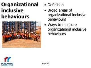 Organizational
inclusive
behaviours
• Definition
• Broad areas of
organizational inclusive
behaviours
• Ways to measure
organizational inclusive
behaviours
Page 47
 