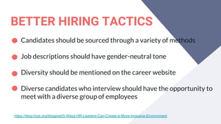 BETTER HIRING TACTICS
Candidates should be sourced through a variety of methods
Job descriptions should have gender-neutra...