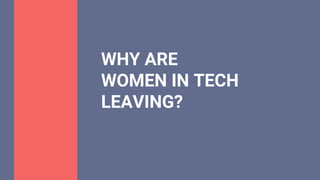 WHY ARE
WOMEN IN TECH
LEAVING?
 