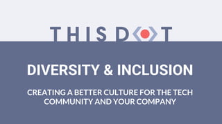 DIVERSITY & INCLUSION
CREATING A BETTER CULTURE FOR THE TECH
COMMUNITY AND YOUR COMPANY
 