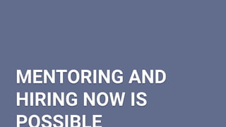 MENTORING AND
HIRING NOW IS
 