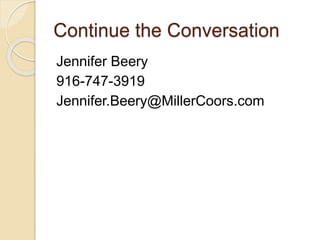 Continue the Conversation
Jennifer Beery
916-747-3919
Jennifer.Beery@MillerCoors.com
 