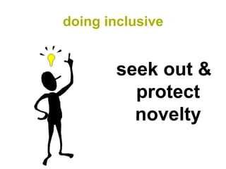 doing inclusive


       seek out &
         protect
         novelty
 