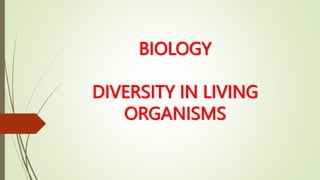 BIOLOGY
DIVERSITY IN LIVING
ORGANISMS
 