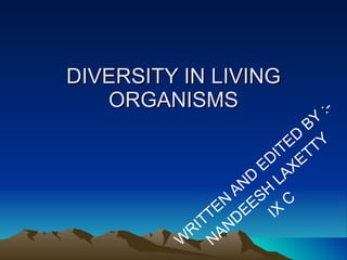 DIVERSITY IN LIVING ORGANISMS WRITTEN AND EDITED BY :- NANDEESH LAXETTY IX C 