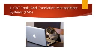 1. CAT Tools And Translation Management
Systems (TMS)
 