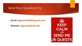 Send Your Questions To:
• Email: olgamelnikoff@gmail.com
• Website: olgamelnikoff.com
 