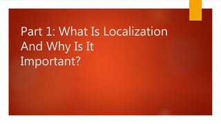 Part 1: What Is Localization
And Why Is It
Important?
 