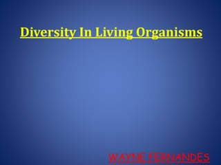 Diversity In Living Organisms
WAYNE FERNANDES
 