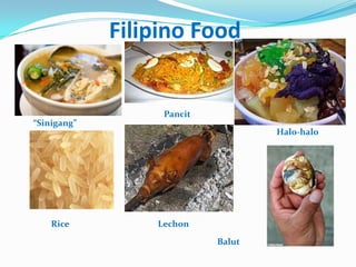 Filipino Food


                  Pancit
“Sinigang”
                                   Halo-halo




    Rice         Lechon

                           Balut
 