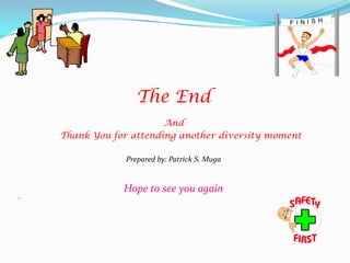 The End
                         And
    Thank You for attending another diversity moment

                 Prepared by: Patrick S. Muga


                Hope to see you again

 