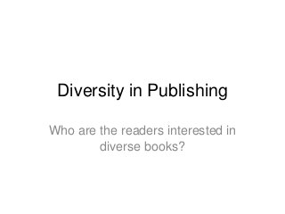 Diversity in Publishing
Who are the readers interested in
diverse books?
 