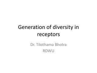 Generation of diversity in
receptors
Dr. Tilothama Bhotra
RDWU
 
