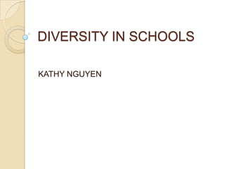 DIVERSITY IN SCHOOLS

KATHY NGUYEN
 
