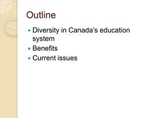 Outline
 Diversity in Canada’s education
  system
 Benefits
 Current issues
 