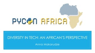 DIVERSITY IN TECH: AN AFRICAN’S PERSPECTIVE
Anna Makarudze
 