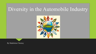 Diversity in the Automobile Industry
By Madeleine Cherney
 