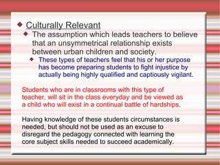    Culturally Relevant
    The assumption which leads teachers to believe
     that an unsymmetrical relationship exists...