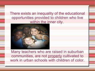 There exists an inequality of the educational
 opportunities provided to children who live
            within the inner ci...