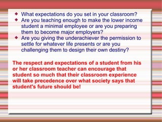    What expectations do you set in your classroom?
   Are you teaching enough to make the lower income
    student a min...