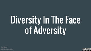 @K8Hir
Kate Hirschfeld
Diversity In The Face
of Adversity
 