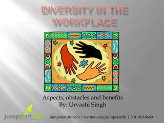 Aspects, obstacles and benefits
     By: Urvashi Singh
  Jumpstart-hr.com | twitter.com/jumpstarthr | 301-910-8660
 