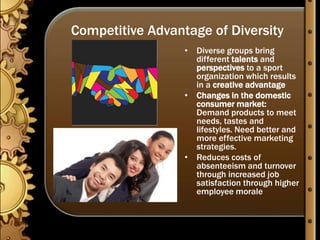 Competitive Advantage of Diversity
                  • Diverse groups bring
                    different talents and
    ...