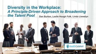 Diversity in the Workplace:
A Principle-Driven Approach to Broadening
the Talent Pool Dan Burton, Leslie Hough Falk, Linda Llewelyn
 