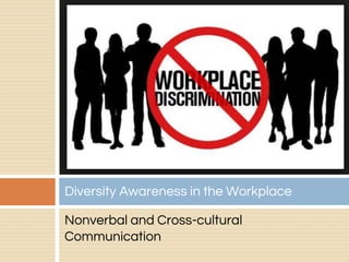 Nonverbal and Cross-cultural
Communication
Diversity Awareness in the Workplace
 