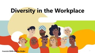 Diversity in the Workplace
1
Franciele Dalla Vecchia Pfeiffer
 