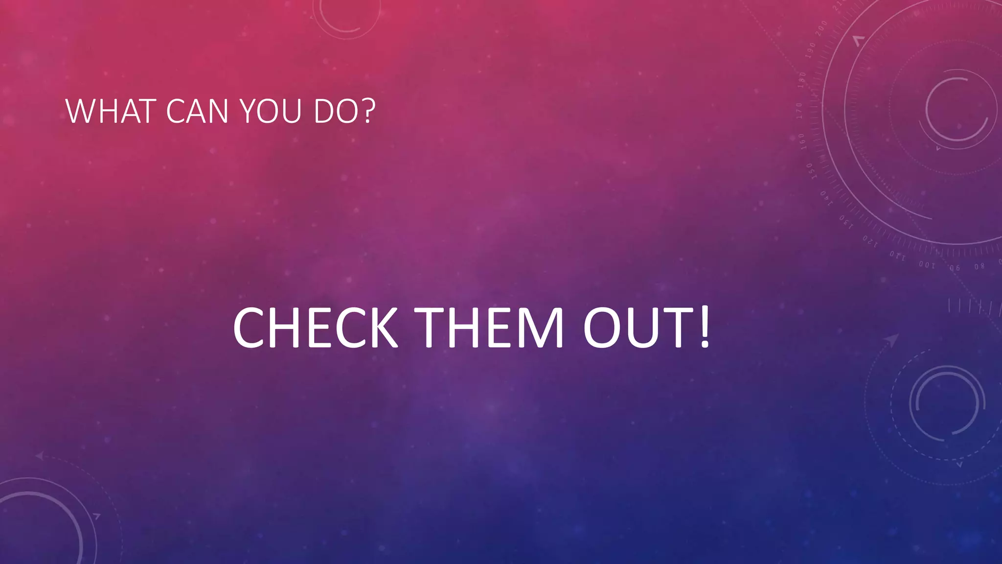 WHAT CAN YOU DO?
CHECK THEM OUT!
 