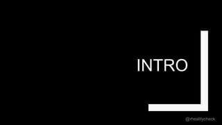 INTRO
@rhealitycheck
 