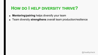 HOW DO I HELP DIVERSITY THRIVE?
■ Mentoring/pairing helps diversify your team
■ Team diversity strengthens overall team production/resilience
@rhealitycheck
 