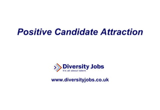 Positive Candidate Attraction www.diversityjobs.co.uk 