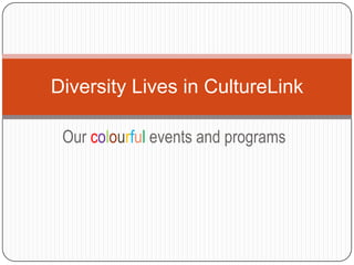 Our colourful events and programs Diversity Lives in CultureLink 