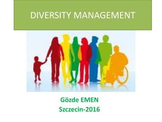 DIVERSITY MANAGEMENT
Gözde EMEN
Szczecin-2016
 