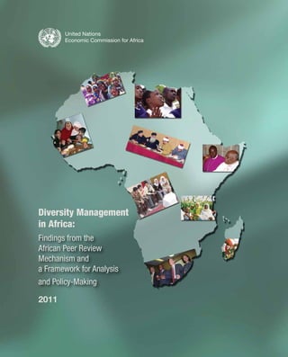 United Nations
Economic Commission for Africa
Findings from the
African Peer Review
Mechanism and
a Framework for Analysis
and Policy-Making
Diversity Management
in Africa:
2011
 