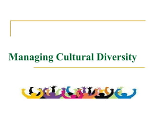Managing Cultural Diversity
 