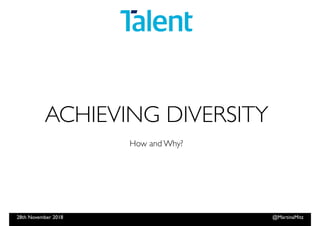 @MartinaMitz
How and Why?
ACHIEVING DIVERSITY
28th November 2018
 