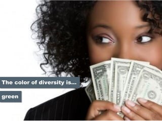The color of diversity is
green
 