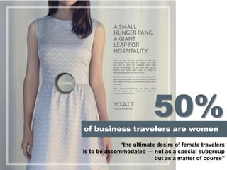the ultimate desire of female travelers
is to be accommodated  not as a special subgroup
but as a matter of course
of business travelers are women
50%
 