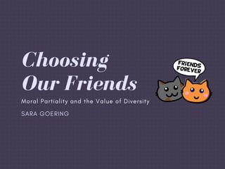 SARA GOERING
Choosing
Our Friends
Moral Partiality and the Value of Diversity
 